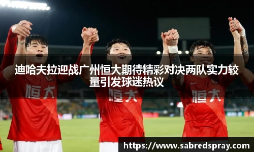 迪哈夫拉迎战广州恒大期待精彩对决两队实力较量引发球迷热议